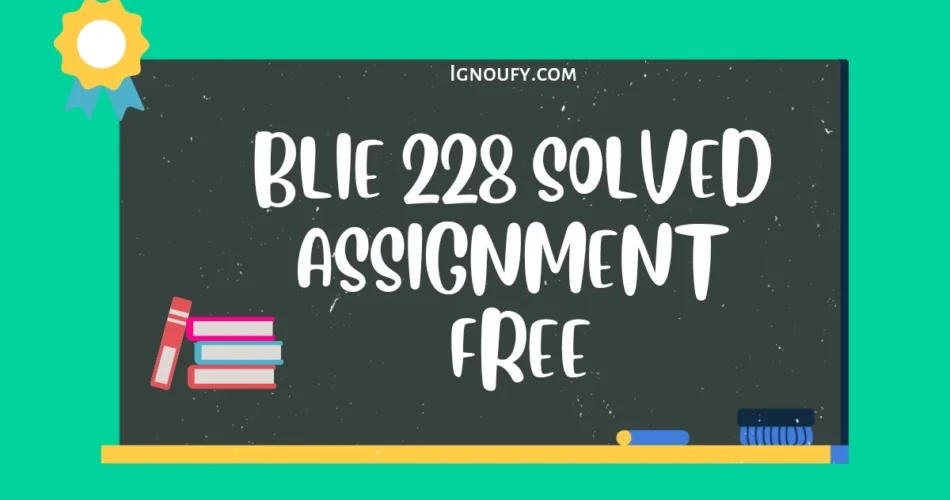 BLIE 228 solved assignment free download