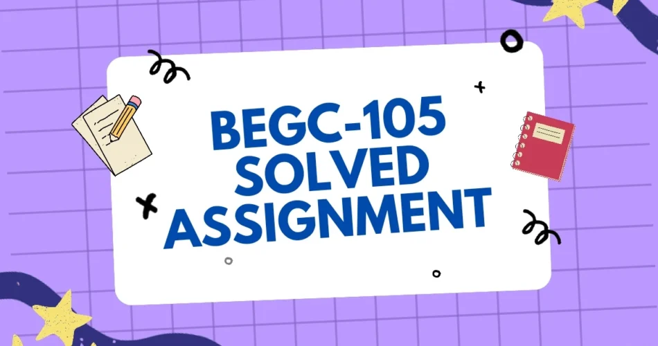 BEGC 105 SOLVED ASSIGNMENT FREE DOWNLOAD