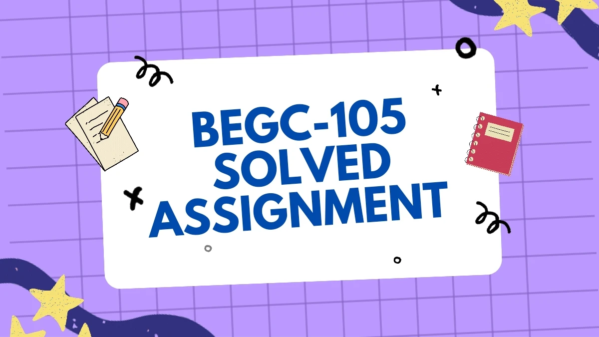 BEGC 105 SOLVED ASSIGNMENT FREE DOWNLOAD