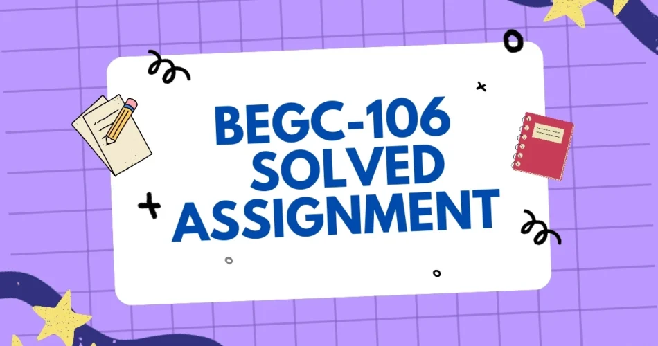 BEGC 106 SOLVED ASSIGNMENT FREE DOWNLOAD