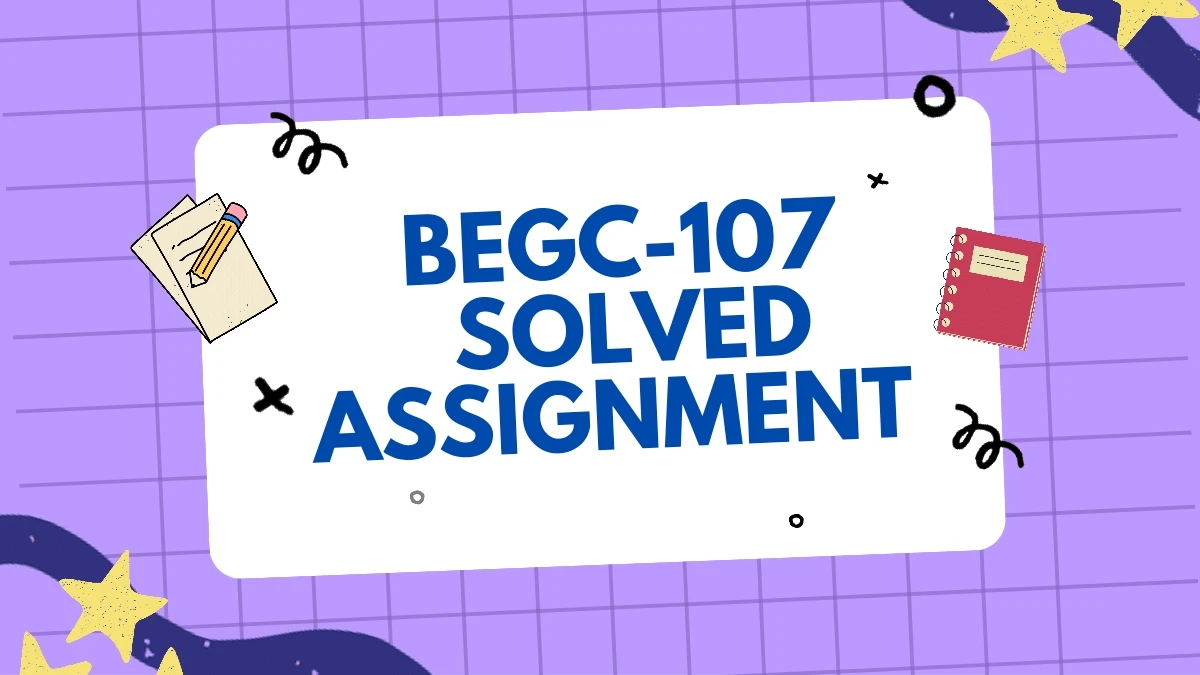 BEGC 107 SOLVED ASSIGNMENT FREE DOWNLOAD