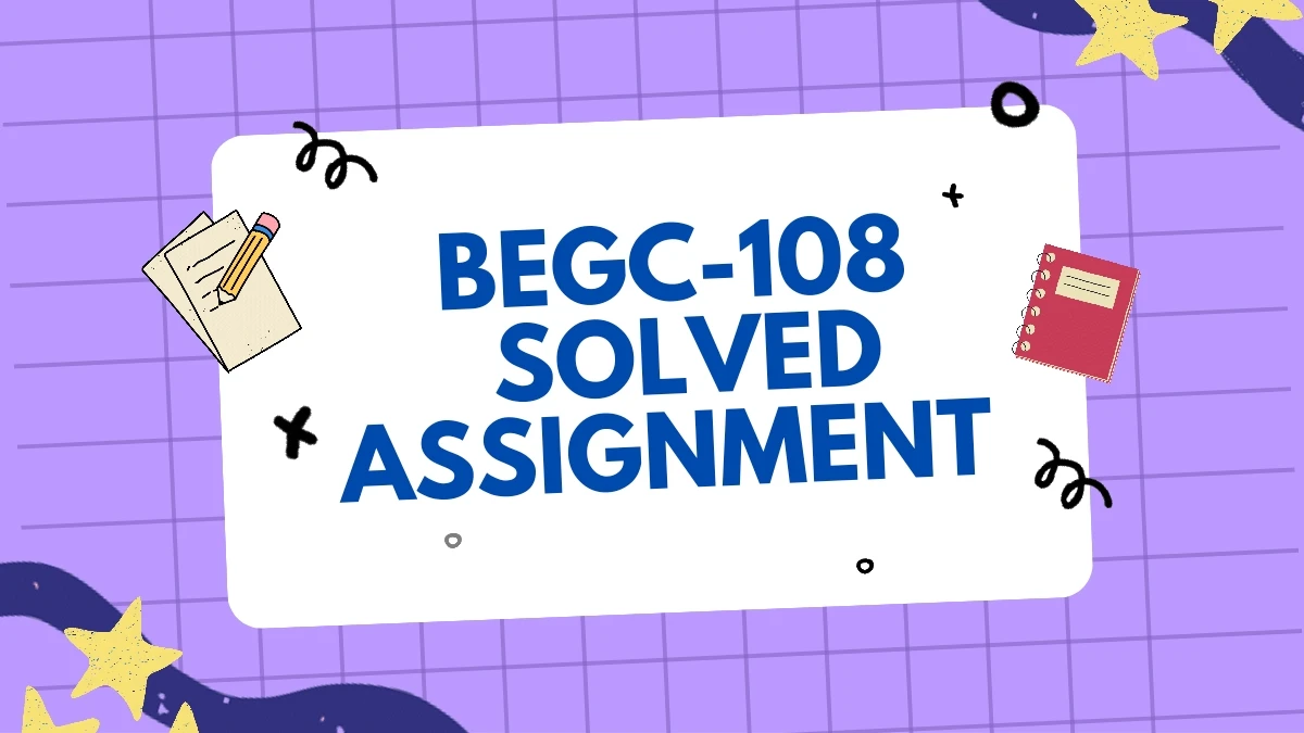 BEGC 108 SOLVED ASSIGNMENT FREE DOWNLOAD