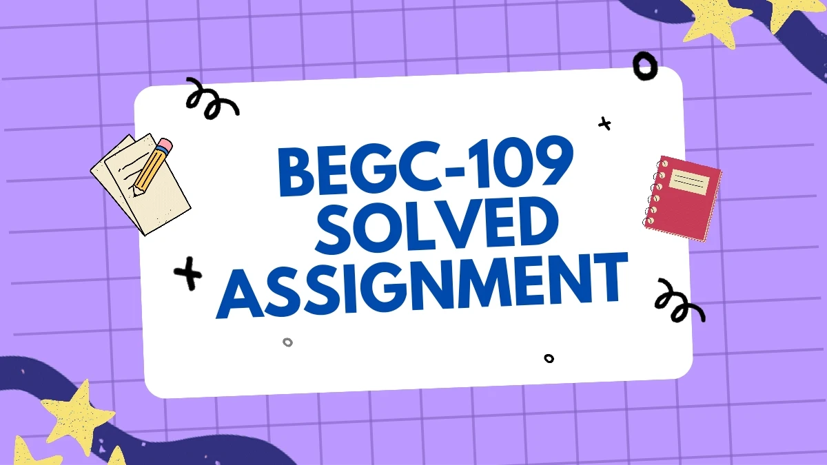 BEGC 109 SOLVED ASSIGNMENT FREE DOWNLOAD