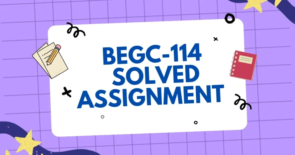 BEGC 114 SOLVED ASSIGNMENT FREE DOWNLOAD