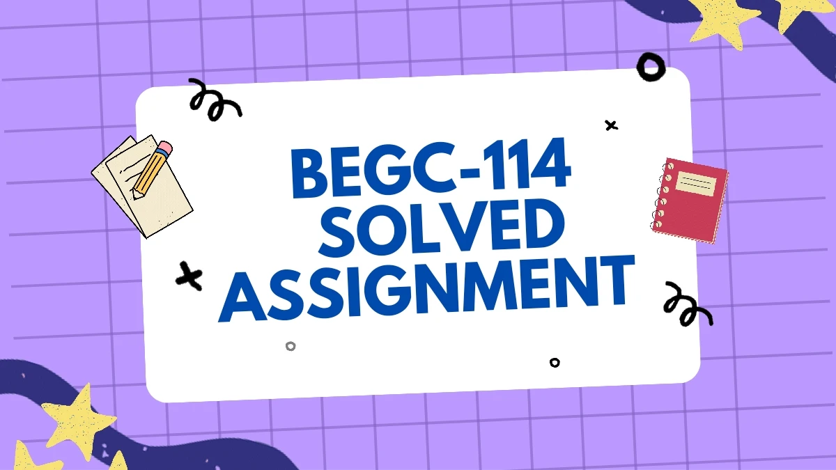 BEGC 114 SOLVED ASSIGNMENT FREE DOWNLOAD